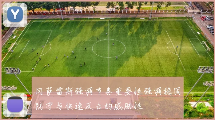 冈萨雷斯强调节奏重要性强调稳固防守与快速反击的威胁性